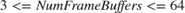 $3 <= NumFrameBuffers <= 64$