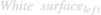 $White\ surface{_l}{_e}{_f}{_t}$