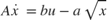 $$A\dot{x}~=~bu - a\sqrt{x}$$