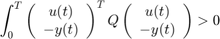 $$\int_0^T \left(\begin{array}{c} u(t)\\-y(t)\end {array} \right)^T Q&#10;\left(\begin{array}{c} u(t)\\-y(t)\end {array} \right) > 0$$