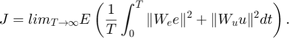 $$ J = lim_{T \rightarrow \infty} E \left( {1 \over T} \int_0^T \| W_e e \|^2 + \| W_u u \|^2 dt \right) . $$