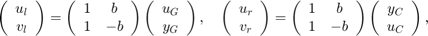 $$ \left(\begin{array}{c}u_l\\v_l\end{array}\right) =&#10; \left(\begin{array}{cc}1 &#38; b \\ 1 &#38; -b \end{array}\right)&#10; \left(\begin{array}{c}u_G\\y_G\end{array}\right) , \quad&#10; \left(\begin{array}{c}u_r\\v_r\end{array}\right) =&#10; \left(\begin{array}{cc}1 &#38; b \\ 1 &#38; -b \end{array}\right)&#10; \left(\begin{array}{c}y_C\\u_C\end{array}\right) , $$