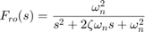 $$ F_{ro}(s) = {\omega_n^2 \over s^2 + 2 \zeta \omega_n s + \omega_n^2} $$