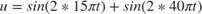 $u=sin(2*15 \pi t)+sin(2*40 \pi t)$
