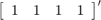 ${\left[ {\begin{array}{*{20}{c}} {1}&#38;1&#38;1&#38;1 \end{array}} \right]^\prime }$