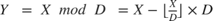 $Y\ = \ X\ mod\ D\ = X - \lfloor \frac{X}{D} \rfloor \times D$