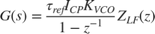 $$G(s)=\frac{\tau_{ref}I_{CP}K_{VCO}}{1-z^{-1}}Z_{LF}(z) $$