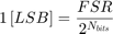 $$1 \left[LSB\right] = \frac{FSR}{2^{N_{bits}}}$$