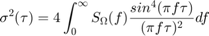 $$\sigma^2(\tau) = 4\int_{0}^{\infty}S_\Omega(f)&#10;\frac{sin^4(\pi f\tau)}{(\pi f\tau)^2}df$$