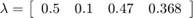 $\lambda = \left[ \begin{array}{cccc} 0.5 &#38; 0.1 &#38; 0.47 &#38; 0.368 \end{array}\right]$