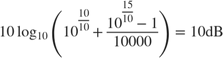 $$10{\log _{10}}\left( {{{10}^{{{10} \over {10}}}} + {{{{10}^{{{15} \over {10}}}} - 1} \over {10000}}} \right) = 10{\rm{ dB}}$$
