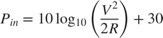 $${P_{in}} = 10{\log _{10}}\left( {{{{V^2}} \over {2R}}} \right) + 30$$