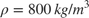 $$ \rho = 800\,kg/m^3 $$