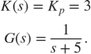 $$\begin{array}{l} K(s) = {K_p} = 3\\ G(s) = \frac{1}{{s + 5}}. \end{array}$$