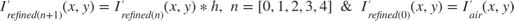$$I'_{refined(n+1)}(x,y) = I'_{refined(n)}(x,y) * h,\ n = [0,1,2,3,4]\
\& \ I'_{refined(0)}(x,y) = I'_{air}(x,y)$$