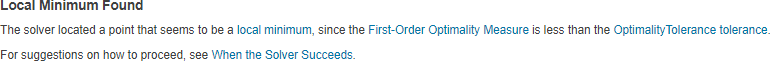 The solver located a point that seems to be a local minimum, since the first-order optimality measure is less than the OptimalityTolerance tolerance. Also links for more information.